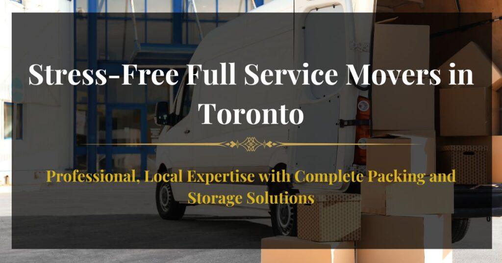 Stress-Free Full Service Movers Toronto providing professional packing, storage, and moving services for local expertise