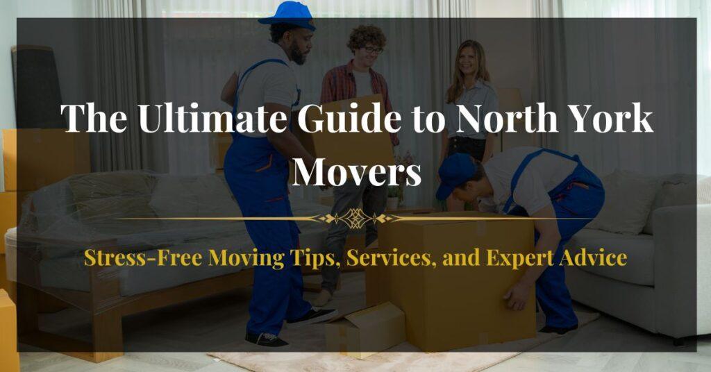 The Ultimate Guide to North York Movers - Stress-Free Moving Tips and Services